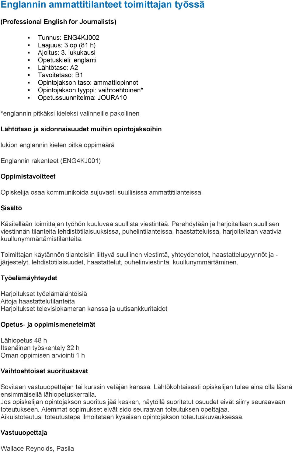 valinneille pakollinen Lähtötaso ja sidonnaisuudet muihin opintojaksoihin lukion englannin kielen pitkä oppimäärä Englannin rakenteet (ENG4KJ001) Oppimistavoitteet Opiskelija osaa kommunikoida