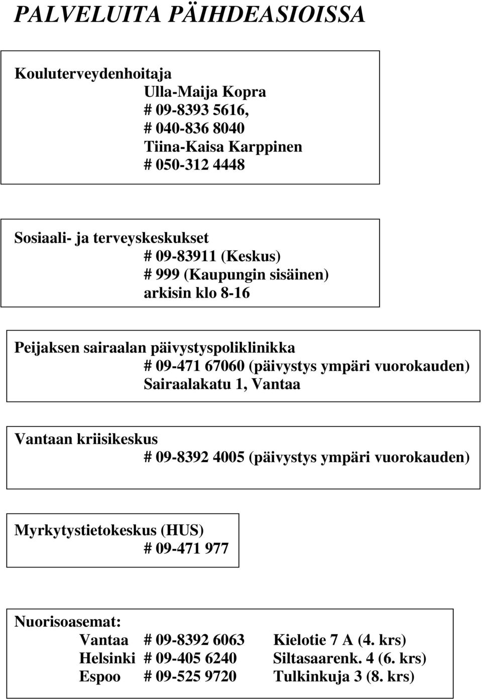 (päivystys ympäri vuorokauden) Sairaalakatu 1, Vantaa Vantaan kriisikeskus # 09-8392 4005 (päivystys ympäri vuorokauden) Myrkytystietokeskus (HUS)