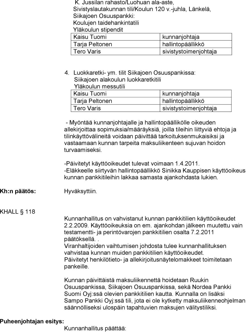 -Eläkkeelle siirtyvän Sinikka Kauppisen käyttöoikeus kunnan pankkitileihin lakkaa samasta ajankoh dasta lukien. KHALL 118 Kunnanhallitus on vahvistanut kunnan pankkiti lien käyttöoi keudet 2.2.2009.