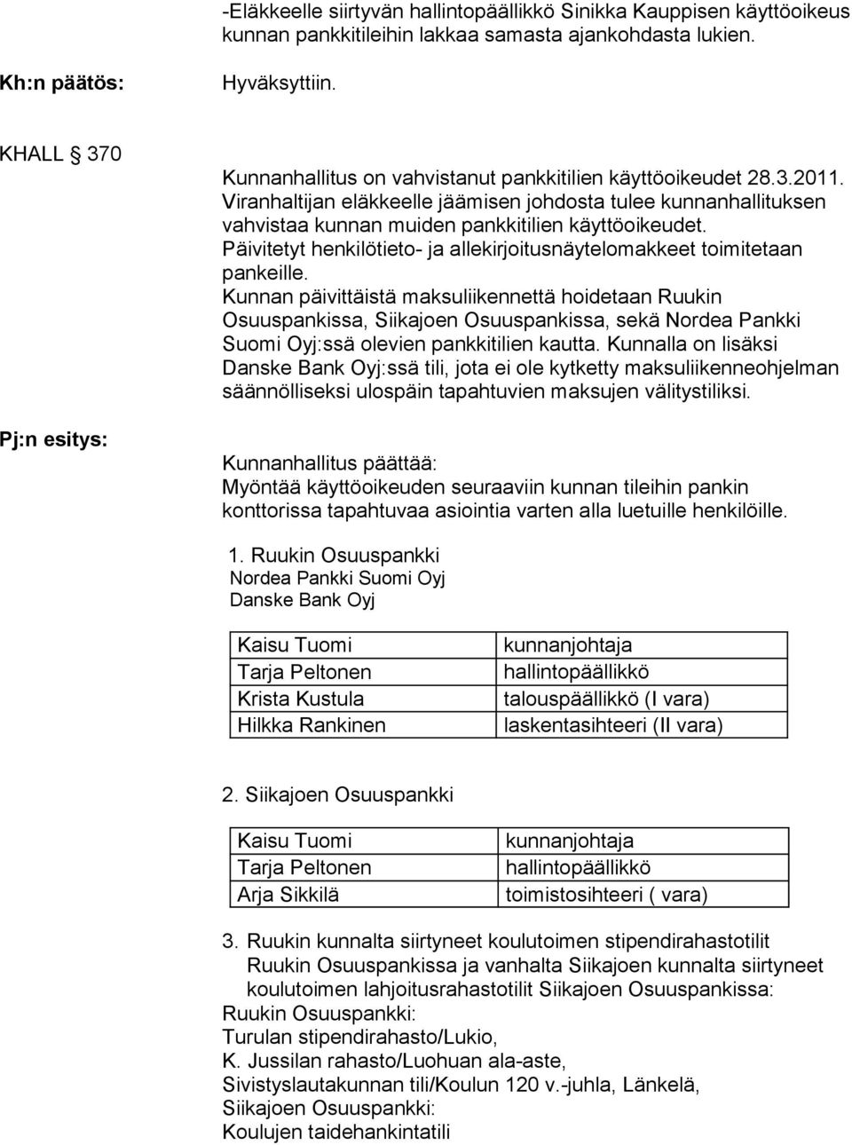 Viranhaltijan eläkkeelle jäämisen johdosta tulee kunnanhallituksen Päivitetyt henkilötieto- ja allekirjoitusnäytelomakkeet toimitetaan Danske Bank Oyj:ssä tili, jota ei ole