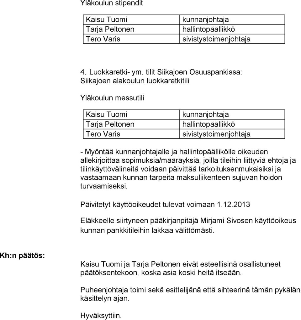 tulevat voimaan 1.12.2013 Eläkkeelle siirtyneen pääkirjanpitäjä Mirjami Sivosen käyttöoikeus kunnan pankkitileihin lakkaa välittömästi.