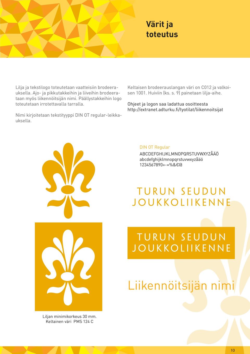 Keltaisen brodeerauslangan väri on C012 ja valkoisen 1001. Huiviin (ks. s. 9) painetaan lilja-aihe. Ohjeet ja logon saa ladattua osoitteesta http://extranet.