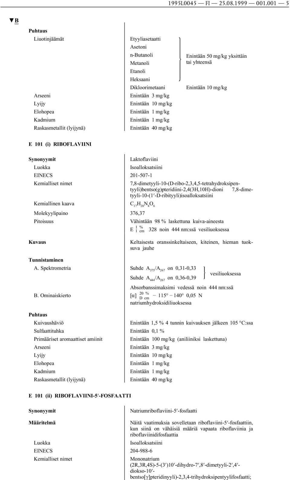 201-507-1 7,8-dimetyyli-10-(D-ribo-2,3,4,5-tetrahydroksipentyyli)bentso(g)pteridiini-2,4(3H,10H)-dioni 7,8-dimetyyli-10-(1 -D-ribityyli)isoalloksatsiini Kemiallinen kaava C 17 H 20 N 4 O 6