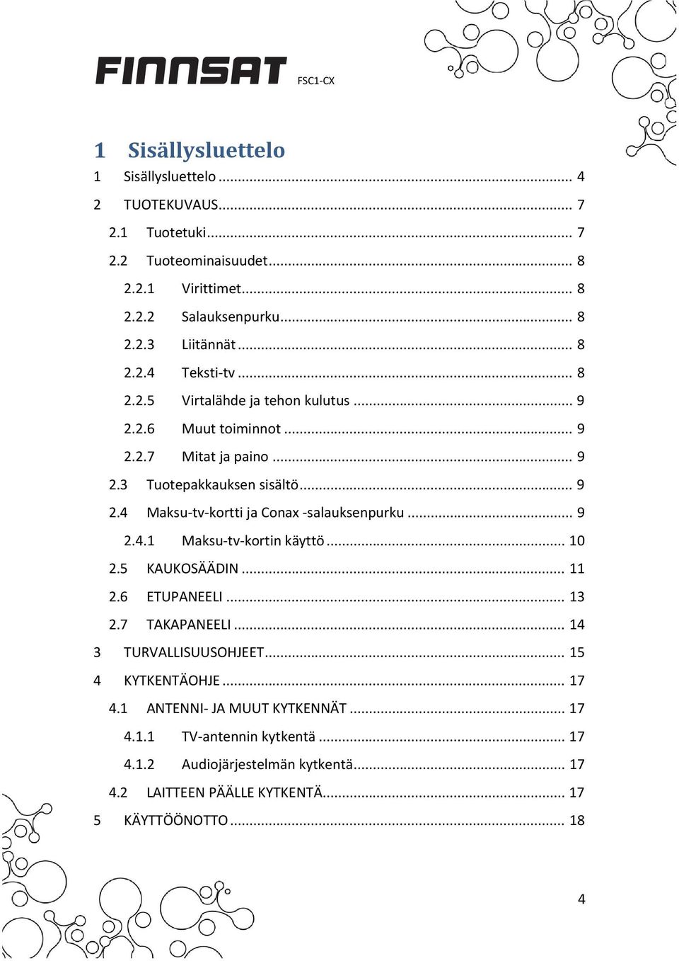 .. 9 2.4.1 Maksu tv kortin käyttö... 10 2.5 KAUKOSÄÄDIN... 11 2.6 ETUPANEELI... 13 2.7 TAKAPANEELI... 14 3 TURVALLISUUSOHJEET... 15 4 KYTKENTÄOHJE... 17 4.