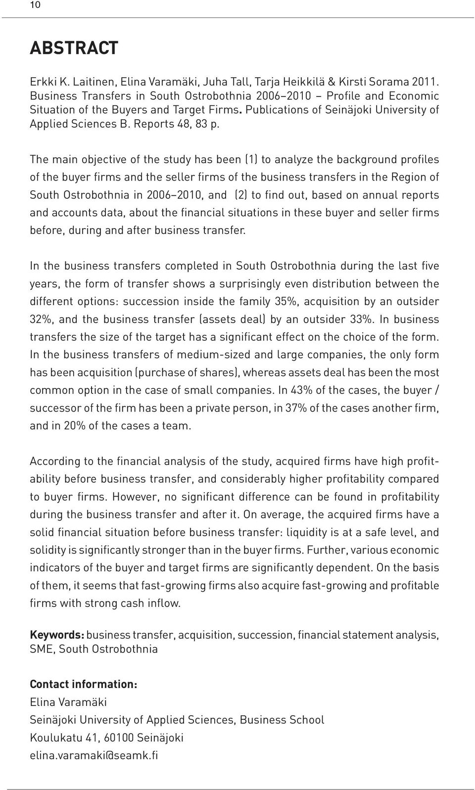 The main objective of the study has been (1) to analyze the background profiles of the buyer firms and the seller firms of the business transfers in the Region of South Ostrobothnia in 2006 2010, and