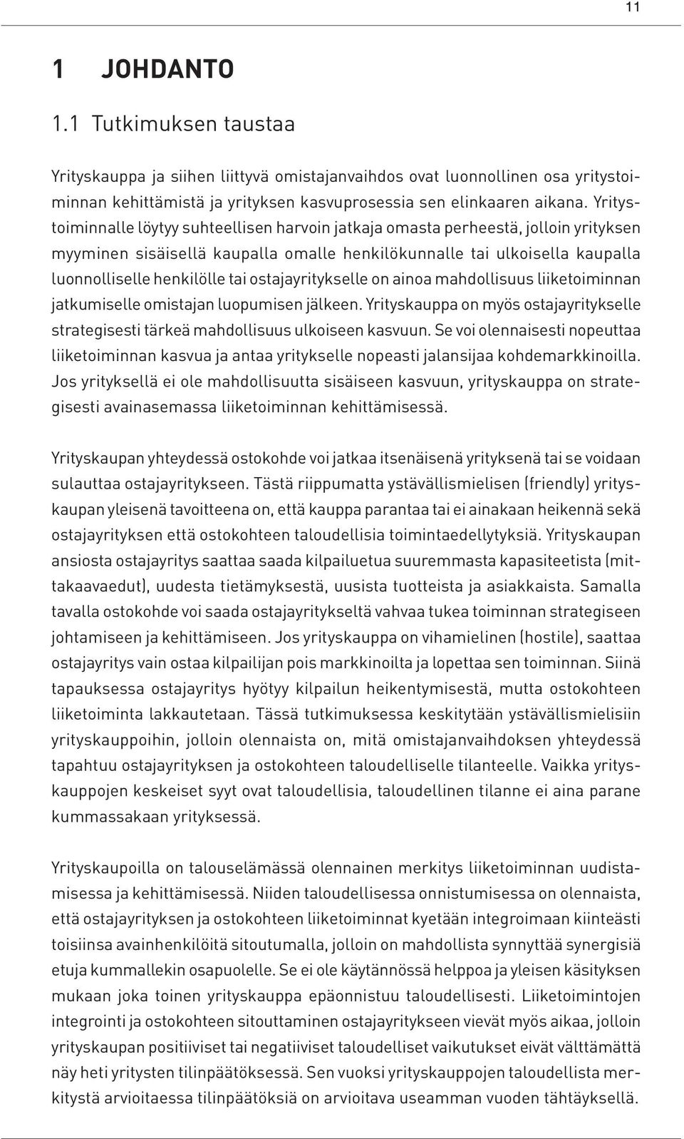 ostajayritykselle on ainoa mahdollisuus liiketoiminnan jatkumiselle omistajan luopumisen jälkeen. Yrityskauppa on myös ostajayritykselle strategisesti tärkeä mahdollisuus ulkoiseen kasvuun.