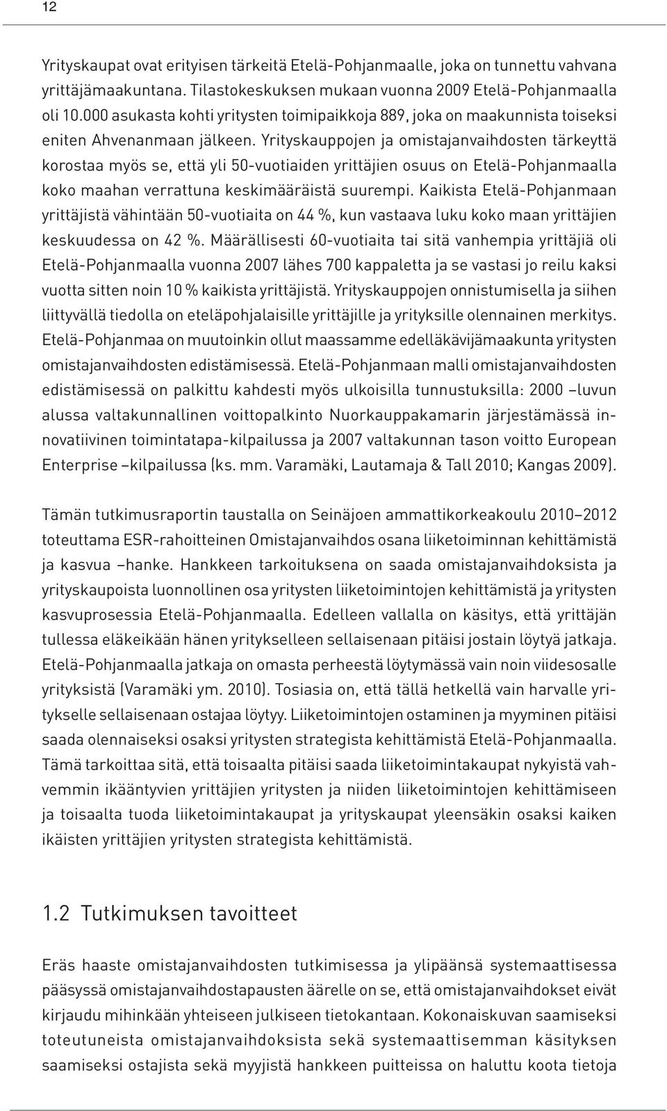 Yrityskauppojen ja omistajanvaihdosten tärkeyttä korostaa myös se, että yli 50-vuotiaiden yrittäjien osuus on Etelä-Pohjanmaalla koko maahan verrattuna keskimääräistä suurempi.