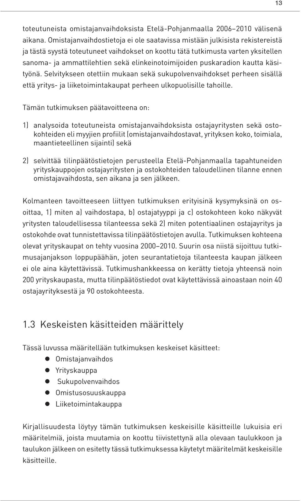 elinkeinotoimijoiden puskaradion kautta käsityönä. Selvitykseen otettiin mukaan sekä sukupolvenvaihdokset perheen sisällä että yritys- ja liiketoimintakaupat perheen ulkopuolisille tahoille.