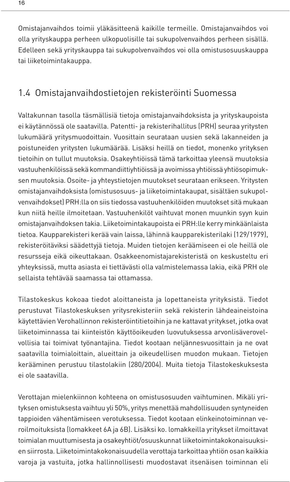 4 Omistajanvaihdostietojen rekisteröinti Suomessa Valtakunnan tasolla täsmällisiä tietoja omistajanvaihdoksista ja yrityskaupoista ei käytännössä ole saatavilla.