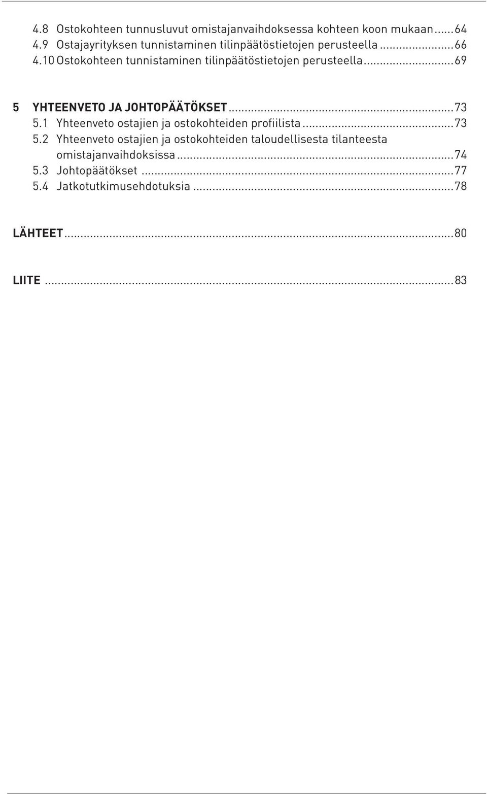 10 Ostokohteen tunnistaminen tilinpäätöstietojen perusteella...69 5 YHTEENVETO JA JOHTOPÄÄTÖKSET...73 5.