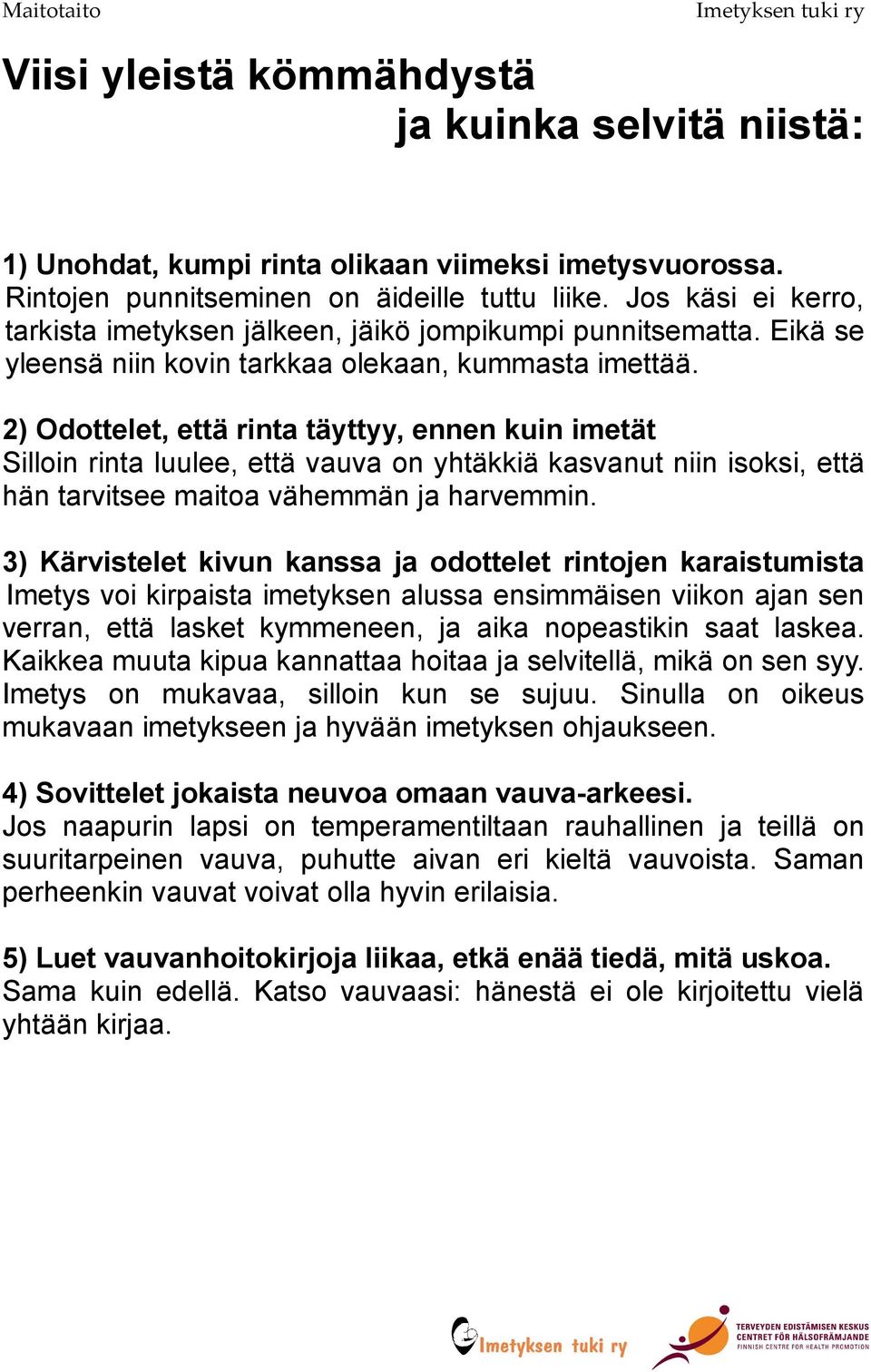 2) Odottelet, että rinta täyttyy, ennen kuin imetät Silloin rinta luulee, että vauva on yhtäkkiä kasvanut niin isoksi, että hän tarvitsee maitoa vähemmän ja harvemmin.