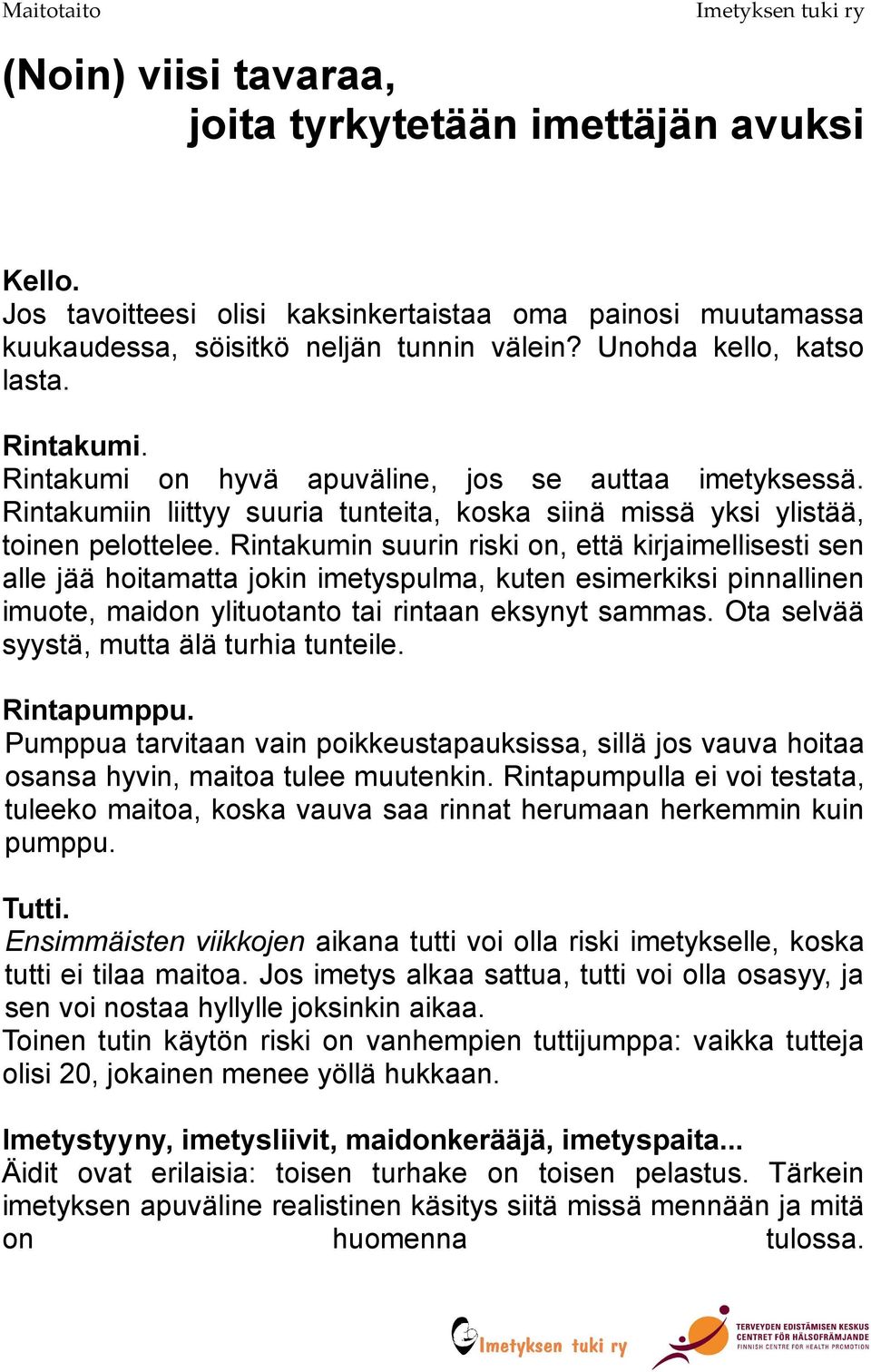 Rintakumin suurin riski on, että kirjaimellisesti sen alle jää hoitamatta jokin imetyspulma, kuten esimerkiksi pinnallinen imuote, maidon ylituotanto tai rintaan eksynyt sammas.