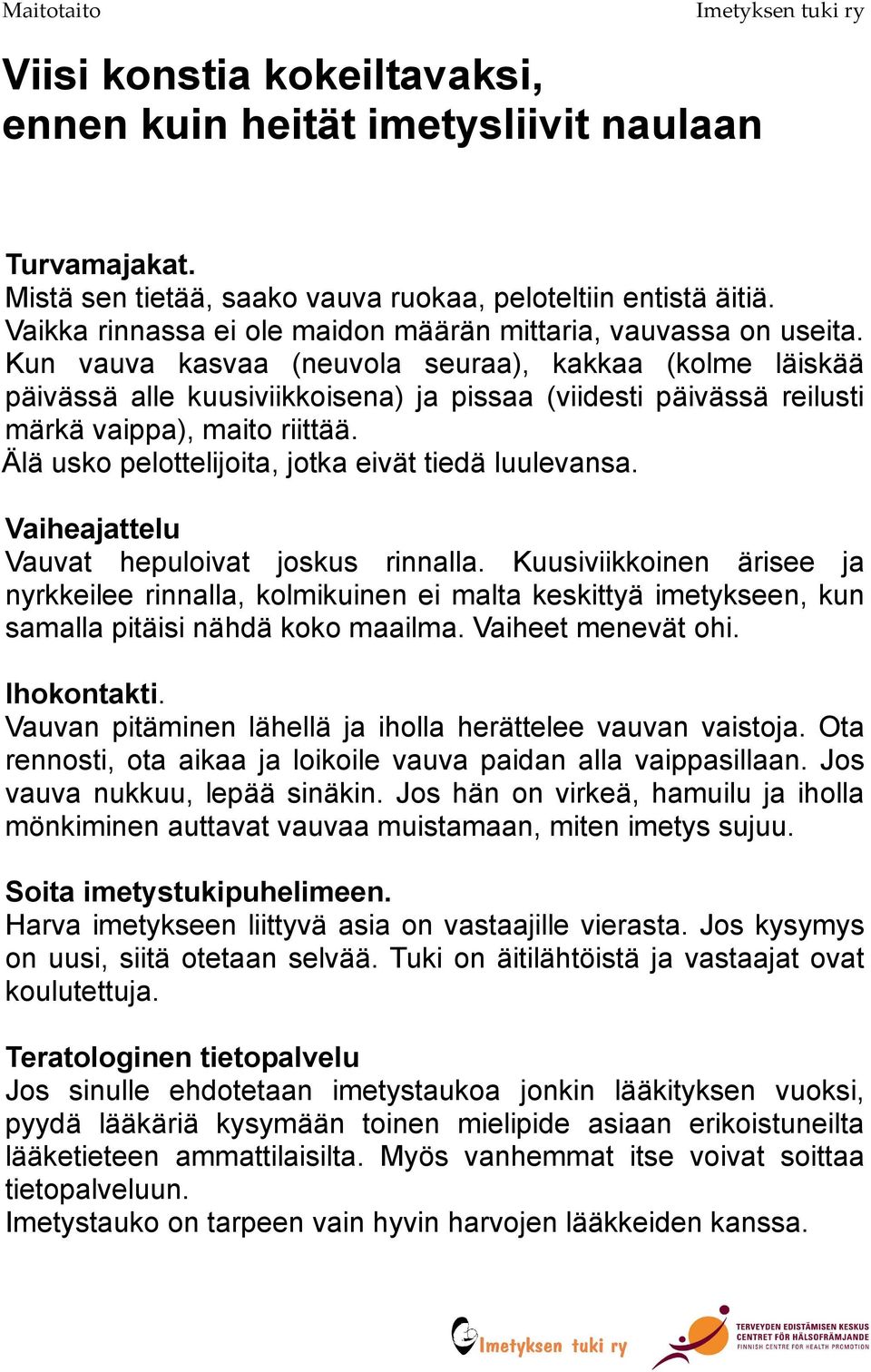 Kun vauva kasvaa (neuvola seuraa), kakkaa (kolme läiskää päivässä alle kuusiviikkoisena) ja pissaa (viidesti päivässä reilusti märkä vaippa), maito riittää.