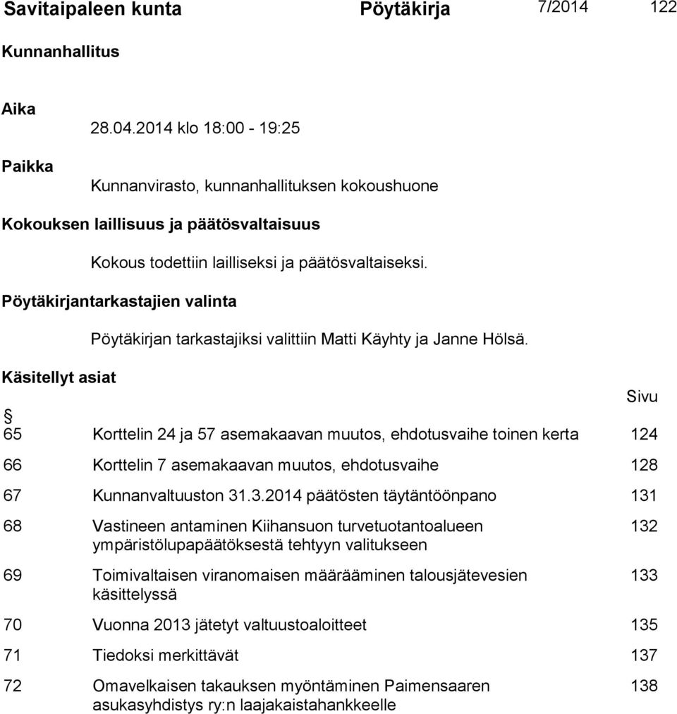 Pöytäkirjantarkastajien valinta Pöytäkirjan tarkastajiksi valittiin Matti Käyhty ja Janne Hölsä.