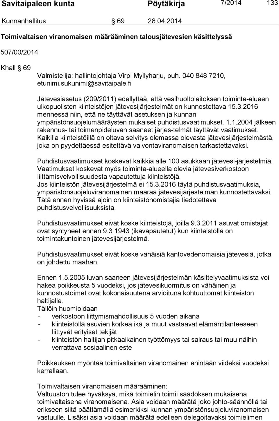 fi Jätevesiasetus (209/2011) edellyttää, että vesihuoltolaitoksen toiminta-alueen ulkopuolisten kiinteistöjen jätevesijärjestelmät on kunnostettava 15.3.