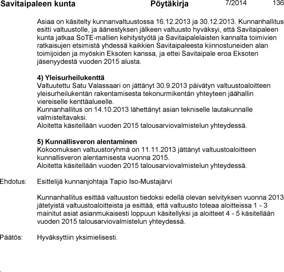 Kunnanhallitus esitti valtuustolle, ja äänestyksen jälkeen valtuusto hyväksyi, että Savitaipaleen kunta jatkaa SoTE-mallien kehitystyötä ja Savitaipalelaisten kannalta toimivien ratkaisujen etsimistä