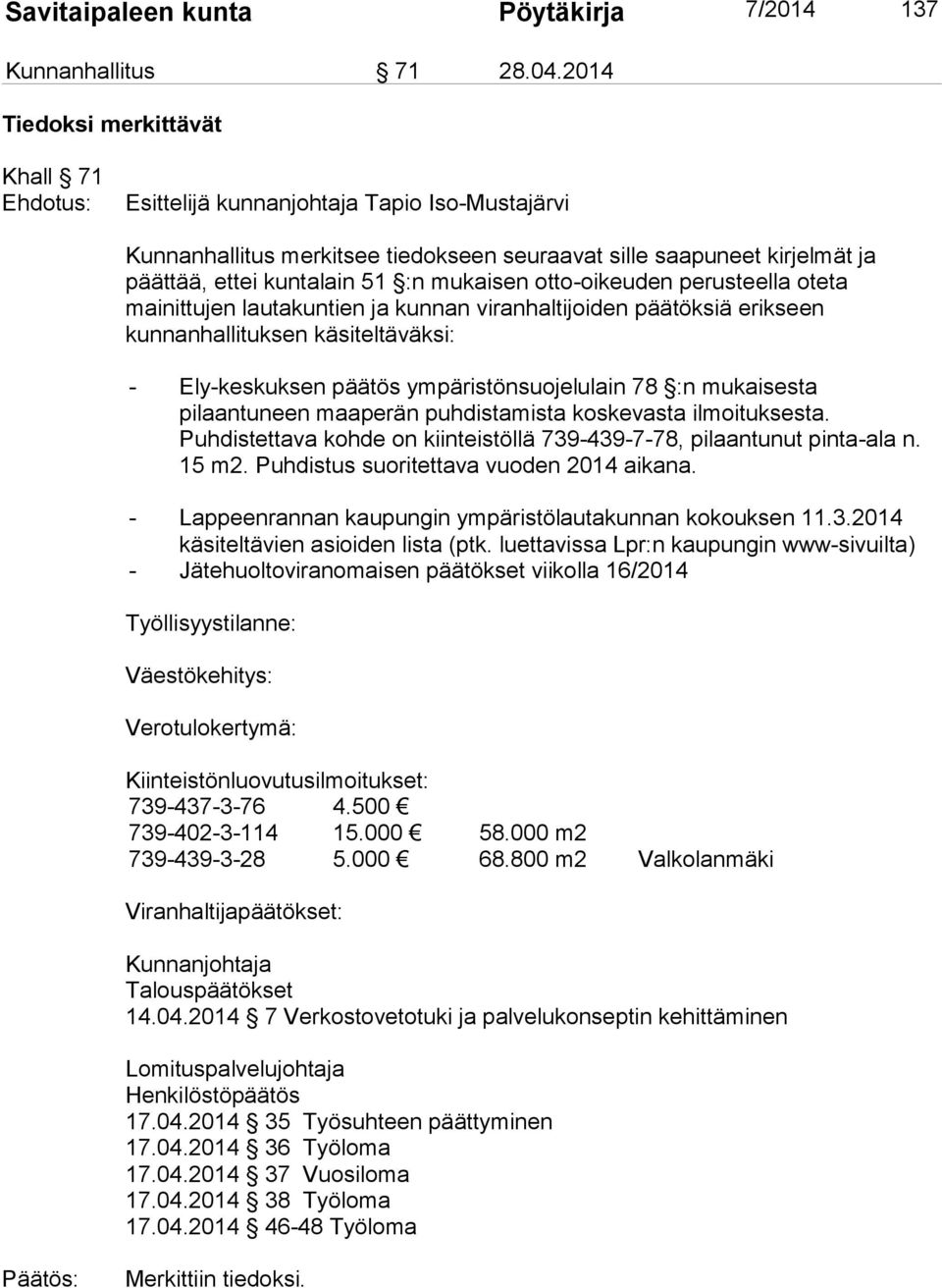 lautakuntien ja kunnan viranhaltijoiden päätöksiä erikseen kunnanhallituksen käsiteltäväksi: - Ely-keskuksen päätös ympäristönsuojelulain 78 :n mukaisesta pilaantuneen maaperän puhdistamista