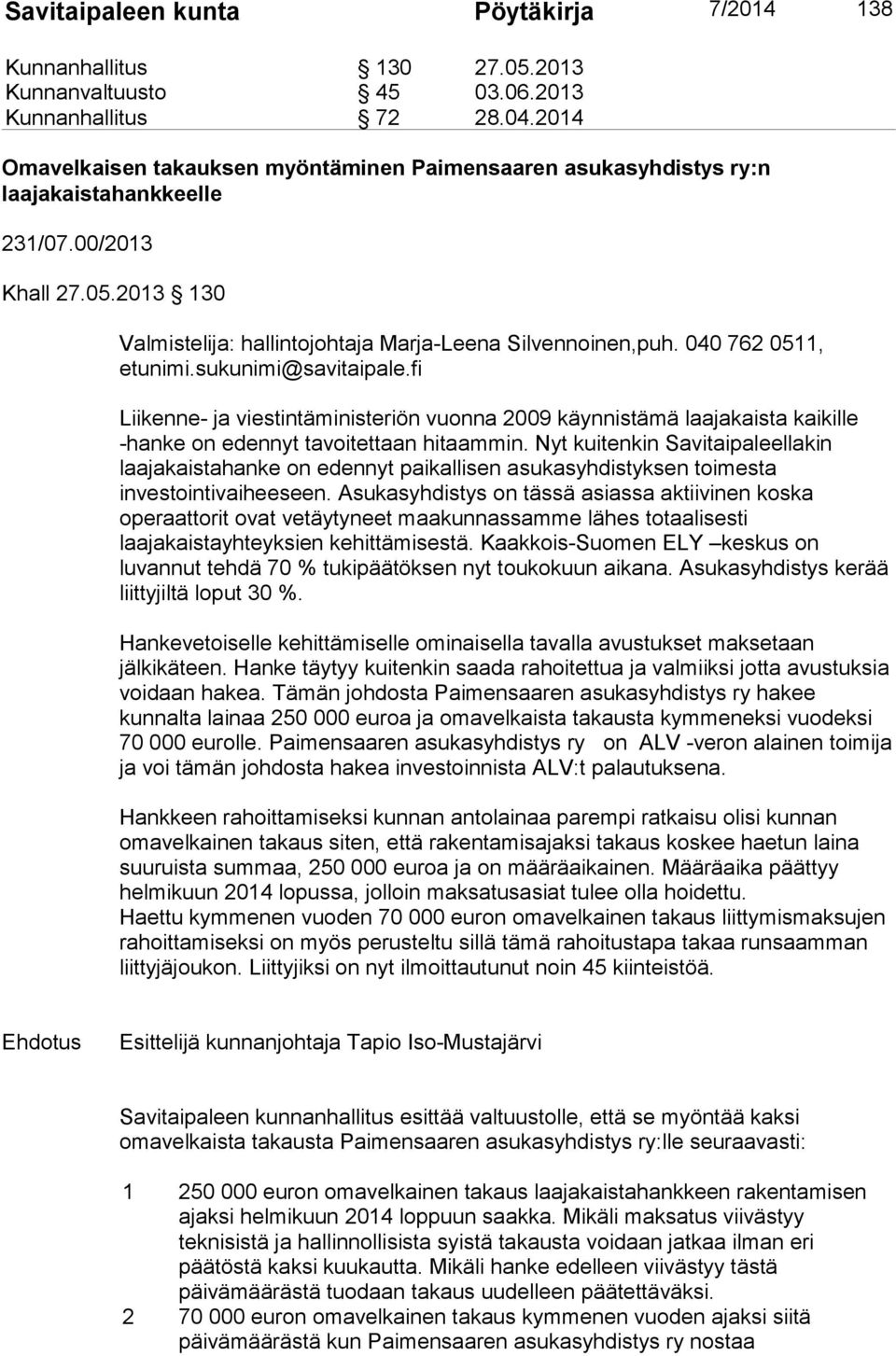 040 762 0511, etunimi.sukunimi@savitaipale.fi Liikenne- ja viestintäministeriön vuonna 2009 käynnistämä laajakaista kaikille -hanke on edennyt tavoitettaan hitaammin.