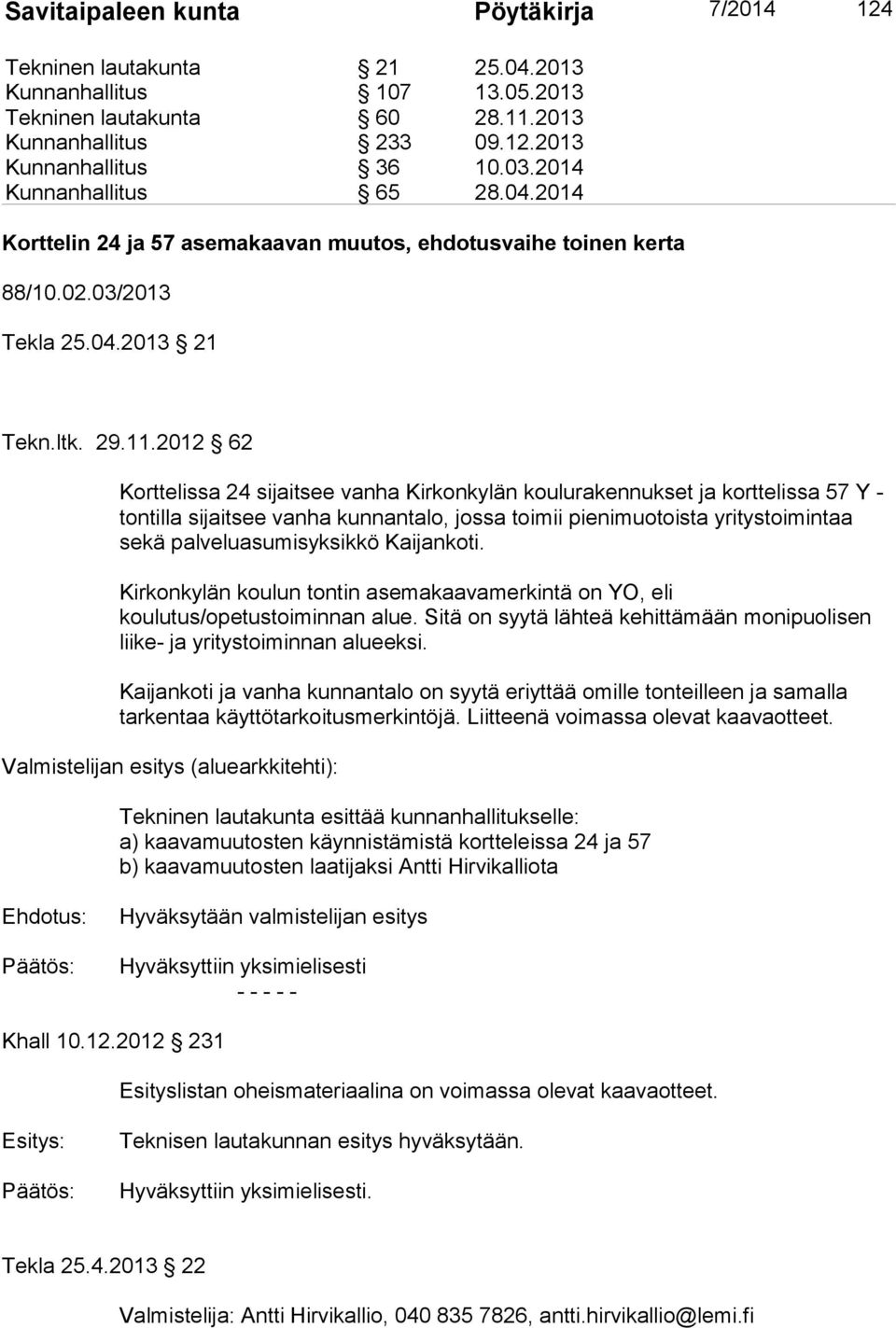 2012 62 Korttelissa 24 sijaitsee vanha Kirkonkylän koulurakennukset ja korttelissa 57 Y - tontilla sijaitsee vanha kunnantalo, jossa toimii pienimuotoista yritystoimintaa sekä palveluasumisyksikkö