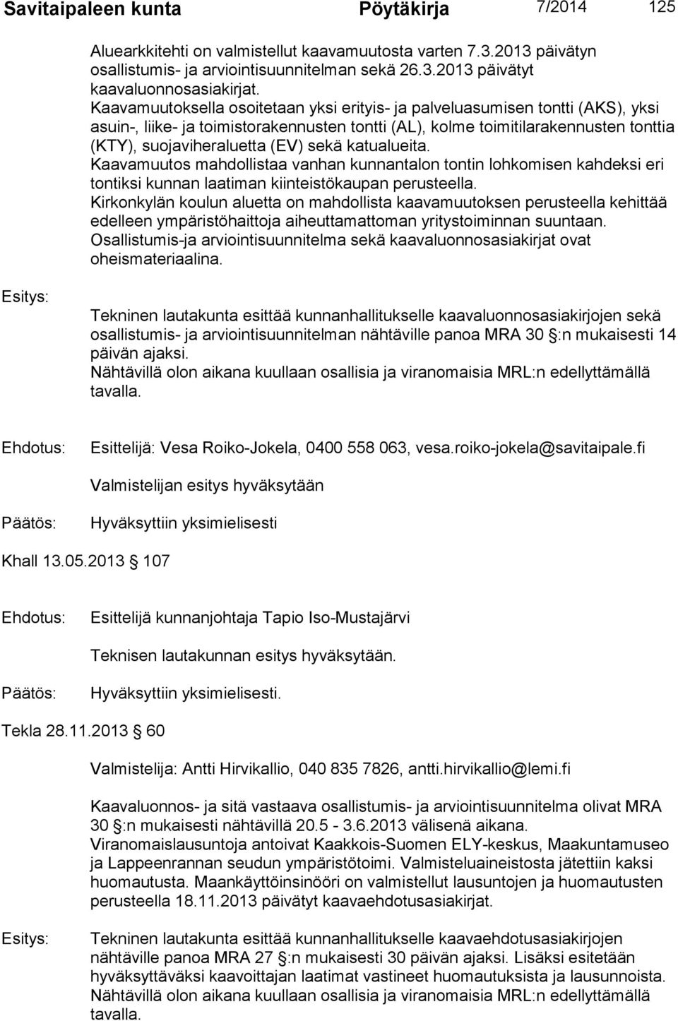 sekä katualueita. Kaavamuutos mahdollistaa vanhan kunnantalon tontin lohkomisen kahdeksi eri tontiksi kunnan laatiman kiinteistökaupan perusteella.