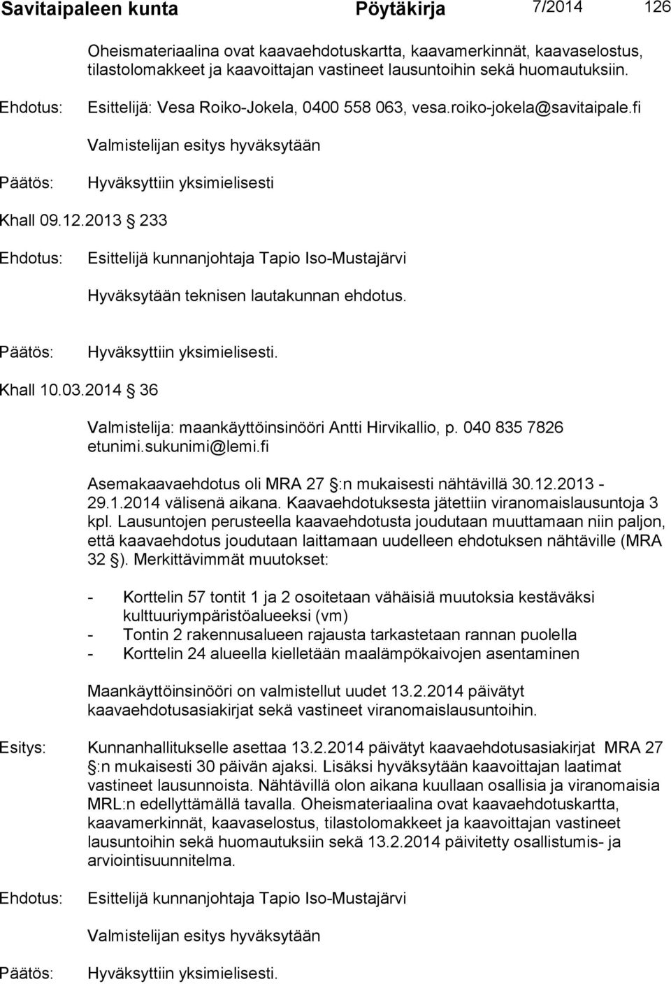 2013 233 Hyväksytään teknisen lautakunnan ehdotus. Khall 10.03.2014 36 Valmistelija: maankäyttöinsinööri Antti Hirvikallio, p. 040 835 7826 etunimi.sukunimi@lemi.