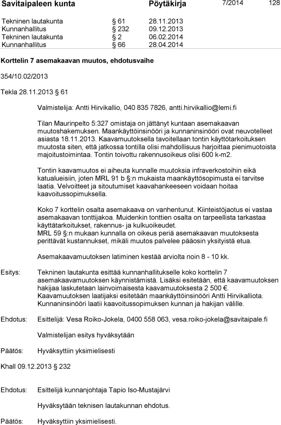 fi Tilan Maurinpelto 5:327 omistaja on jättänyt kuntaan asemakaavan muutoshakemuksen. Maankäyttöinsinööri ja kunnaninsinööri ovat neuvotelleet asiasta 18.11.2013.