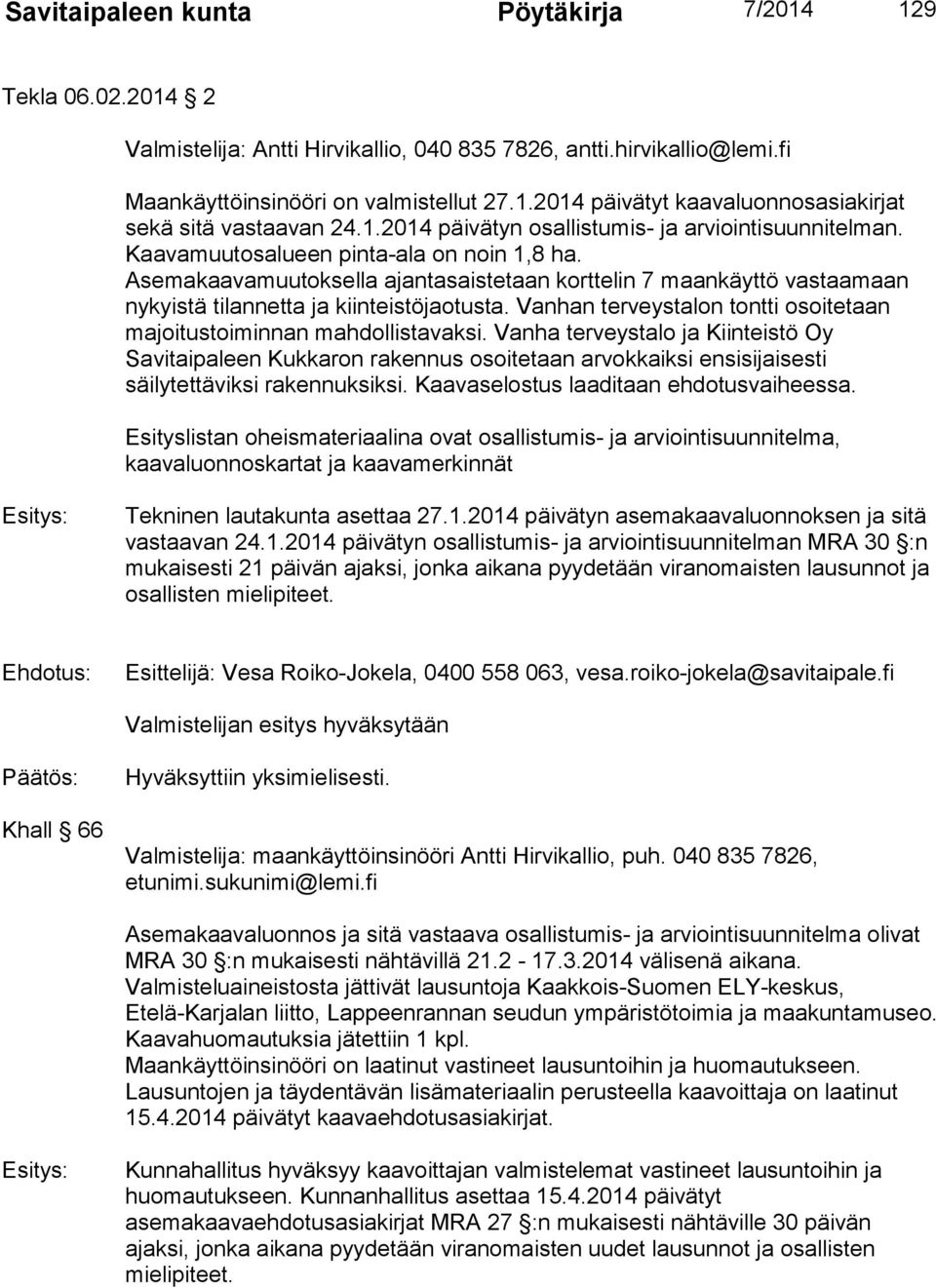 Asemakaavamuutoksella ajantasaistetaan korttelin 7 maankäyttö vastaamaan nykyistä tilannetta ja kiinteistöjaotusta. Vanhan terveystalon tontti osoitetaan majoitustoiminnan mahdollistavaksi.