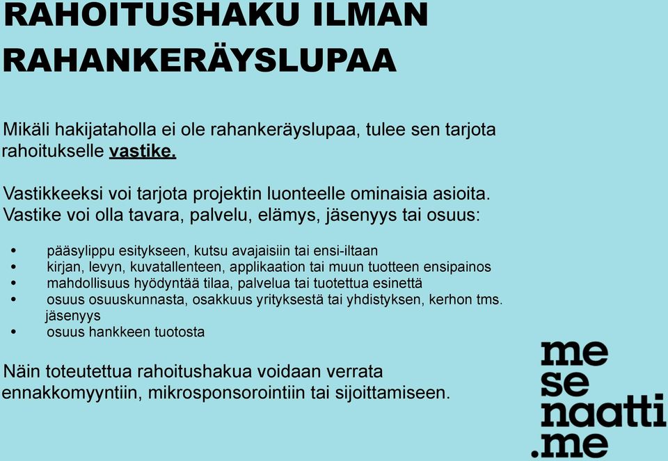 Vastike voi olla tavara, palvelu, elämys, jäsenyys tai osuus: pääsylippu esitykseen, kutsu avajaisiin tai ensi-iltaan kirjan, levyn, kuvatallenteen, applikaation