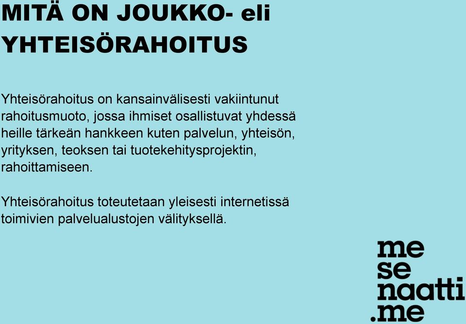 palvelun, yhteisön, yrityksen, teoksen tai tuotekehitysprojektin, rahoittamiseen.