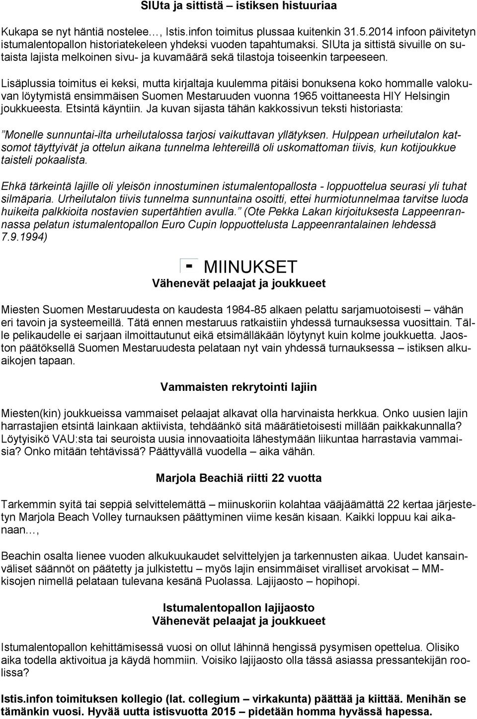 Lisäplussia toimitus ei keksi, mutta kirjaltaja kuulemma pitäisi bonuksena koko hommalle valokuvan löytymistä ensimmäisen Suomen Mestaruuden vuonna 1965 voittaneesta HIY Helsingin joukkueesta.