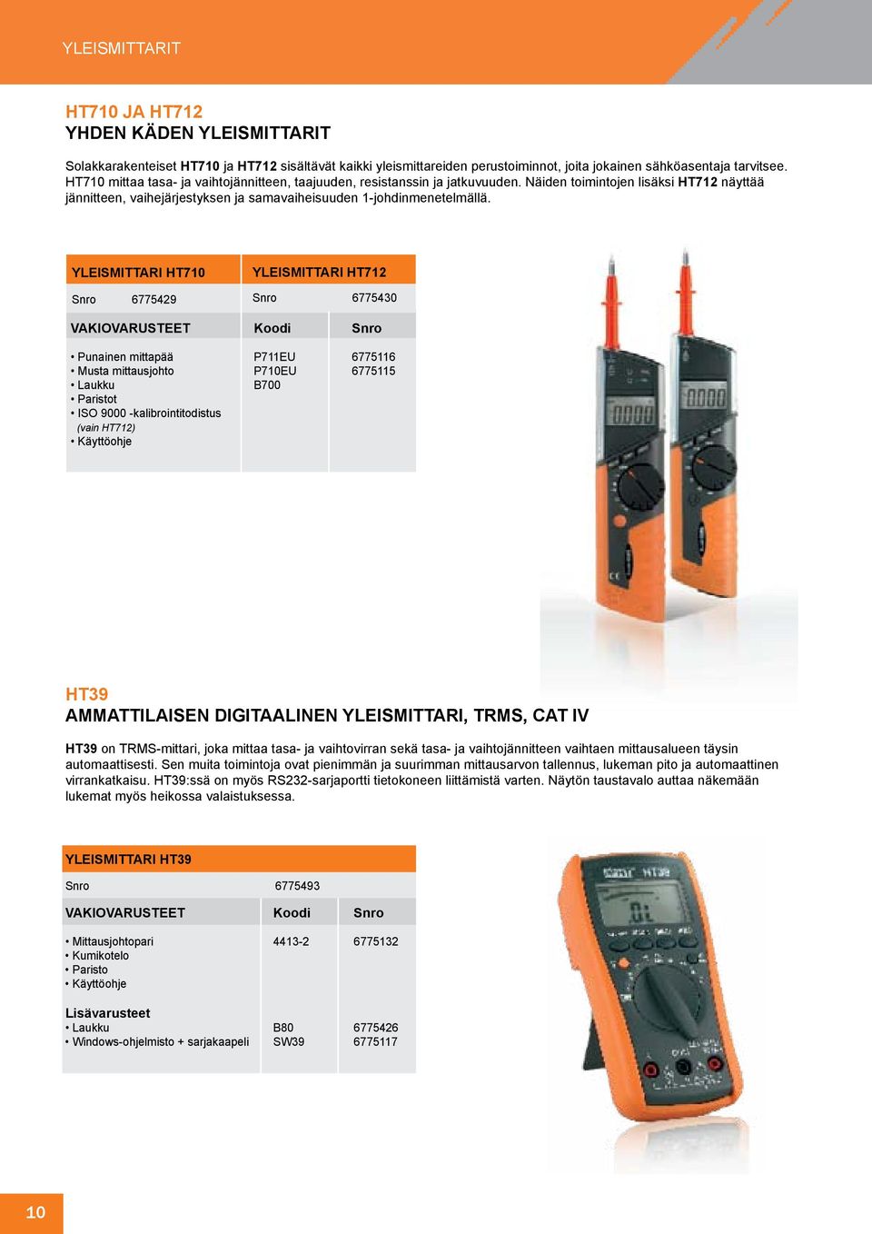 YLEISMITTARI HT710 Snro 6775429 YLEISMITTARI HT712 Snro 6775430 VAKIOVARUSTEET Koodi Snro Punainen mittapää P711EU 6775116 Musta mittausjohto P710EU 6775115 Laukku B700 Paristot ISO 9000