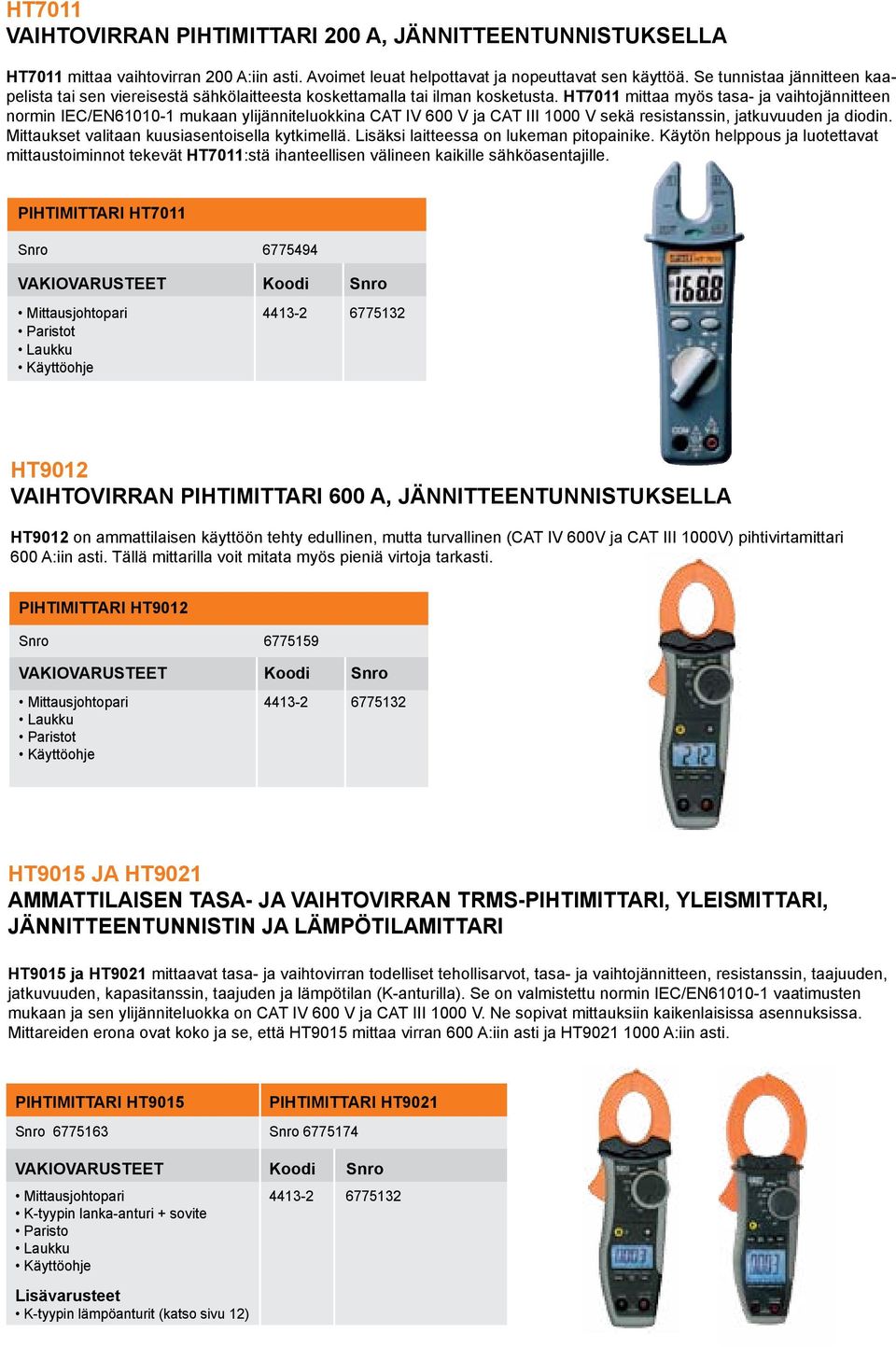 HT7011 mittaa myös tasa- ja vaihtojännitteen normin IEC/EN61010-1 mukaan ylijänniteluokkina CAT IV 600 V ja CAT III 1000 V sekä resistanssin, jatkuvuuden ja diodin.