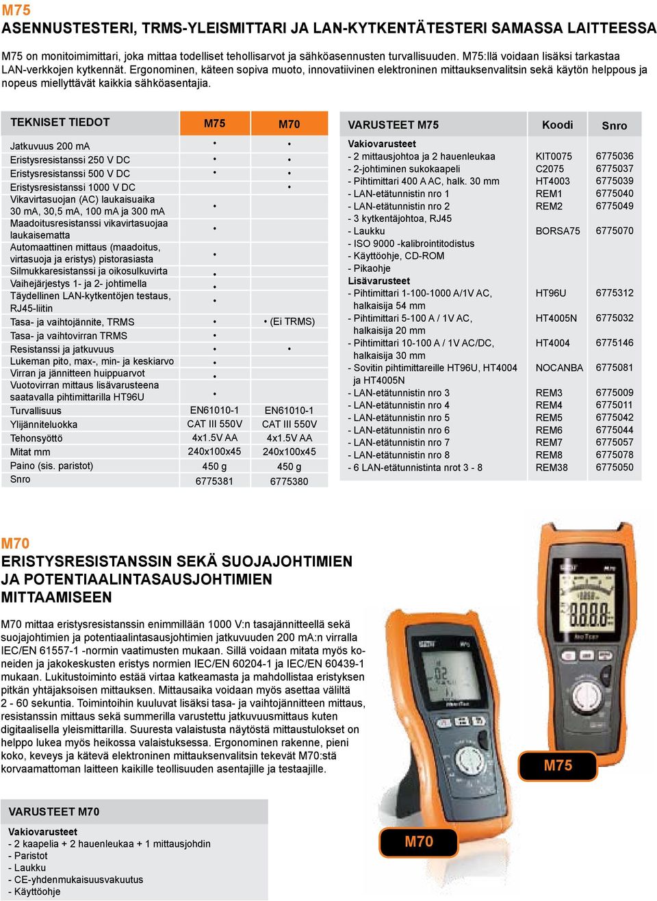 Ergonominen, käteen sopiva muoto, innovatiivinen elektroninen mittauksenvalitsin sekä käytön helppous ja nopeus miellyttävät kaikkia sähköasentajia.