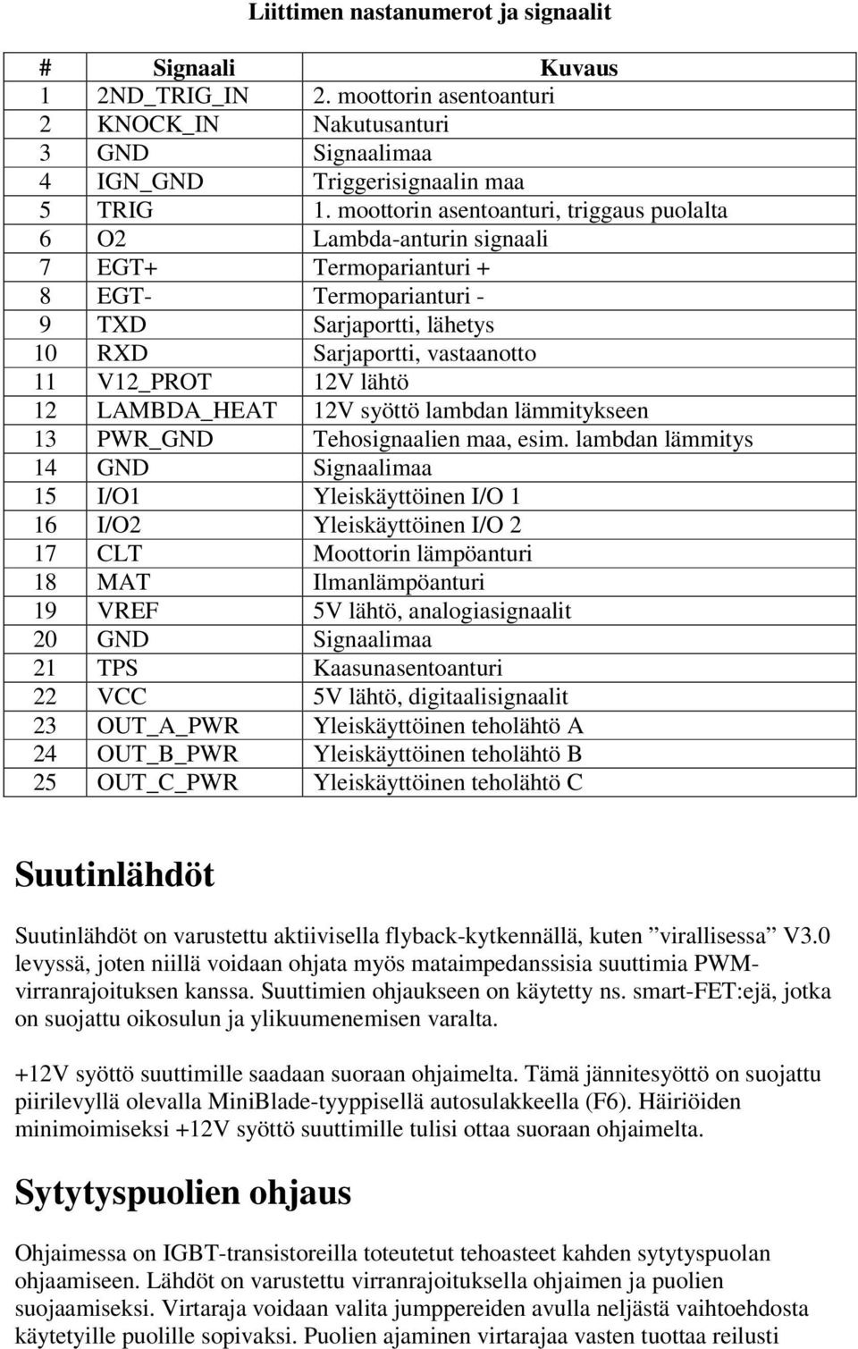 lähtö 12 LAMBDA_HEAT 12V syöttö lambdan lämmitykseen 13 PWR_GND Tehosignaalien maa, esim.
