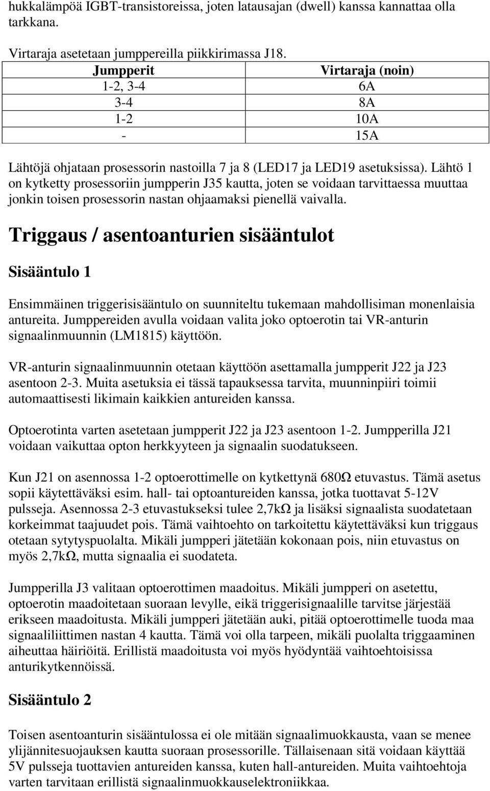 Lähtö 1 on kytketty prosessoriin jumpperin J35 kautta, joten se voidaan tarvittaessa muuttaa jonkin toisen prosessorin nastan ohjaamaksi pienellä vaivalla.