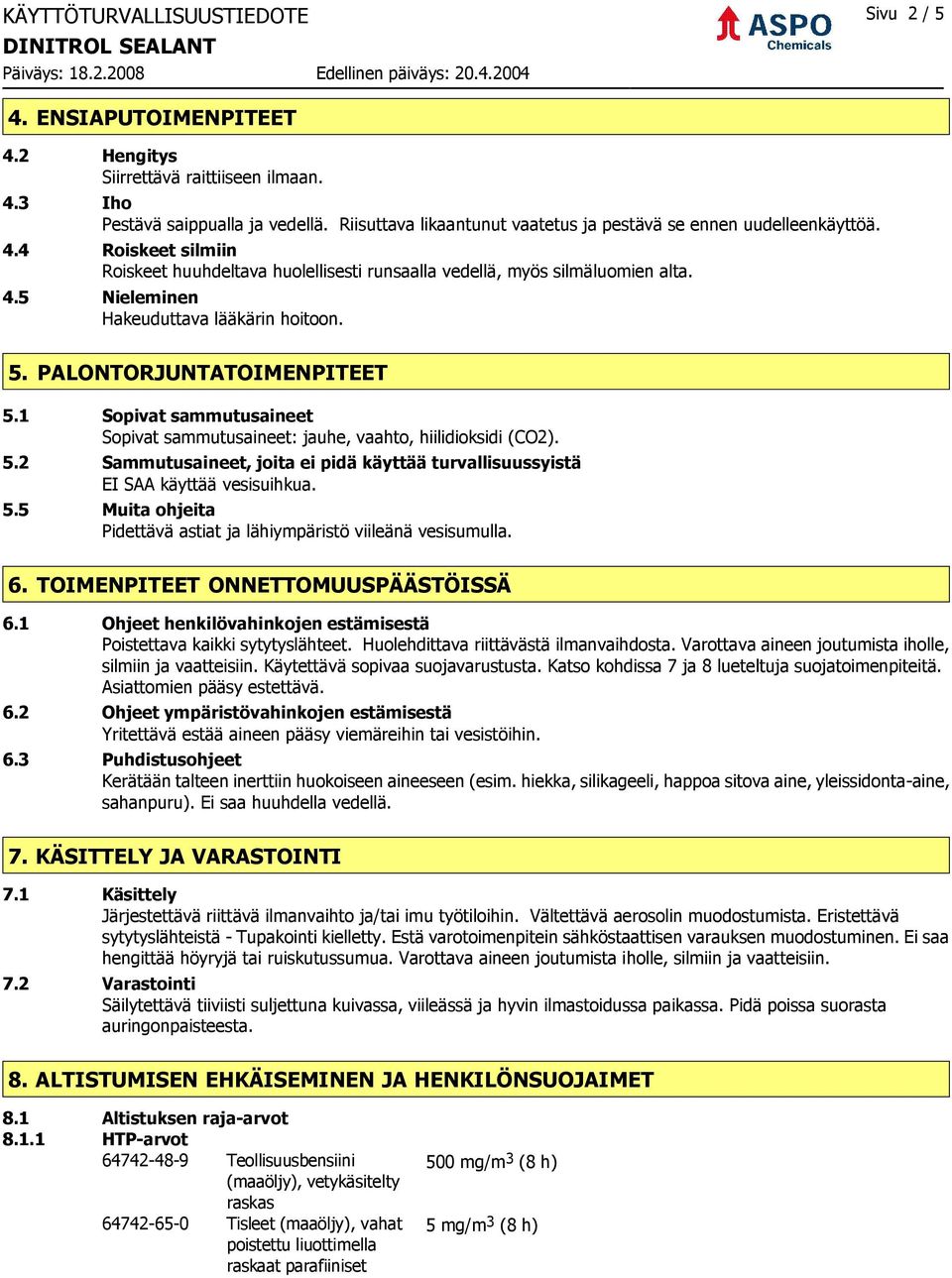 5. PALONTORJUNTATOIMENPITEET 5.1 Sopivat sammutusaineet Sopivat sammutusaineet: jauhe, vaahto, hiilidioksidi (CO2). 5.2 Sammutusaineet, joita ei pidä käyttää turvallisuussyistä EI SAA käyttää vesisuihkua.