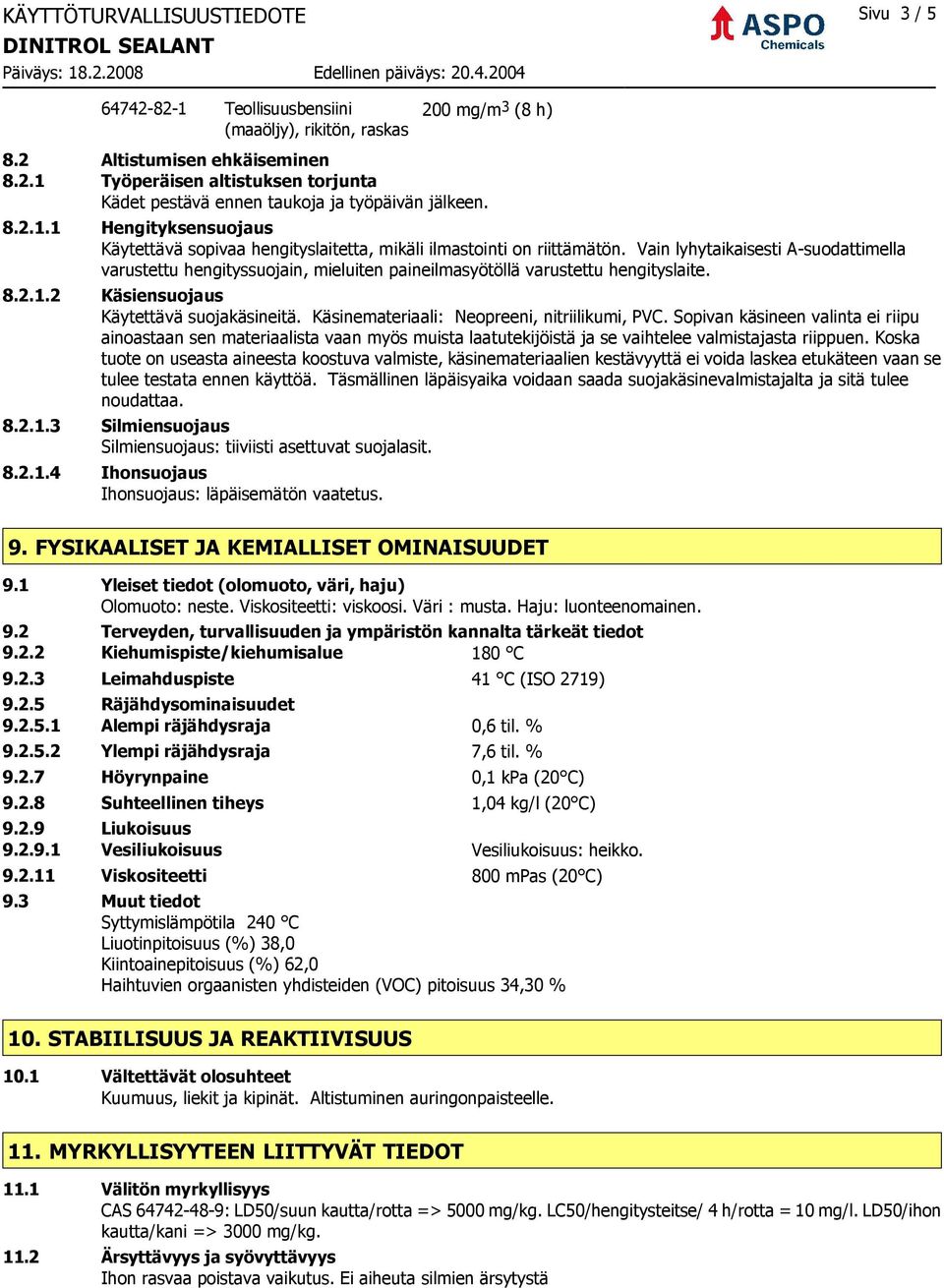 Vain lyhytaikaisesti A-suodattimella varustettu hengityssuojain, mieluiten paineilmasyötöllä varustettu hengityslaite. 8.2.1.2 Käsiensuojaus Käytettävä suojakäsineitä.