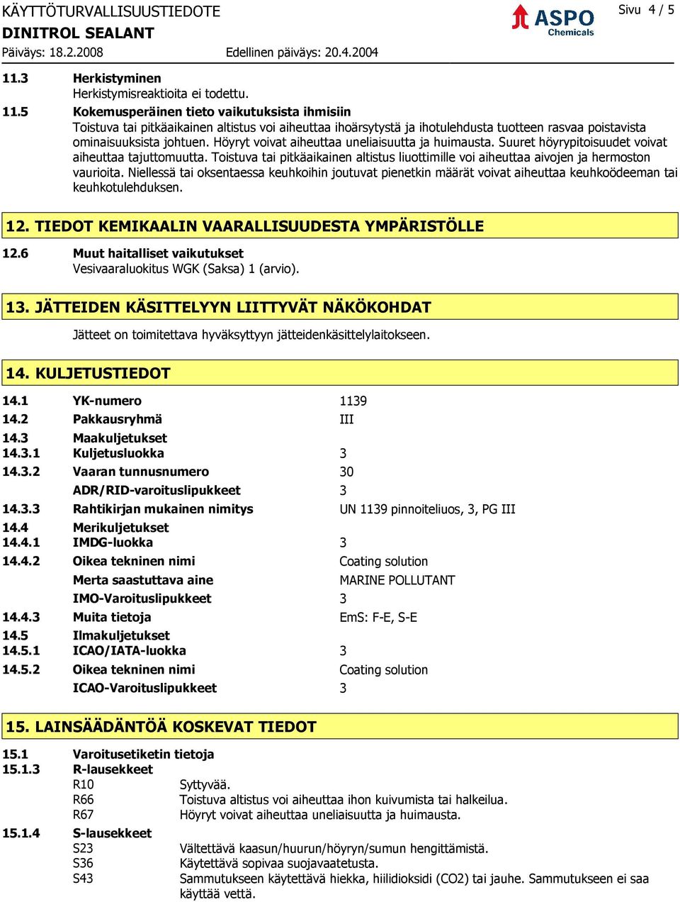 5 Kokemusperäinen tieto vaikutuksista ihmisiin Toistuva tai pitkäaikainen altistus voi aiheuttaa ihoärsytystä ja ihotulehdusta tuotteen rasvaa poistavista ominaisuuksista johtuen.