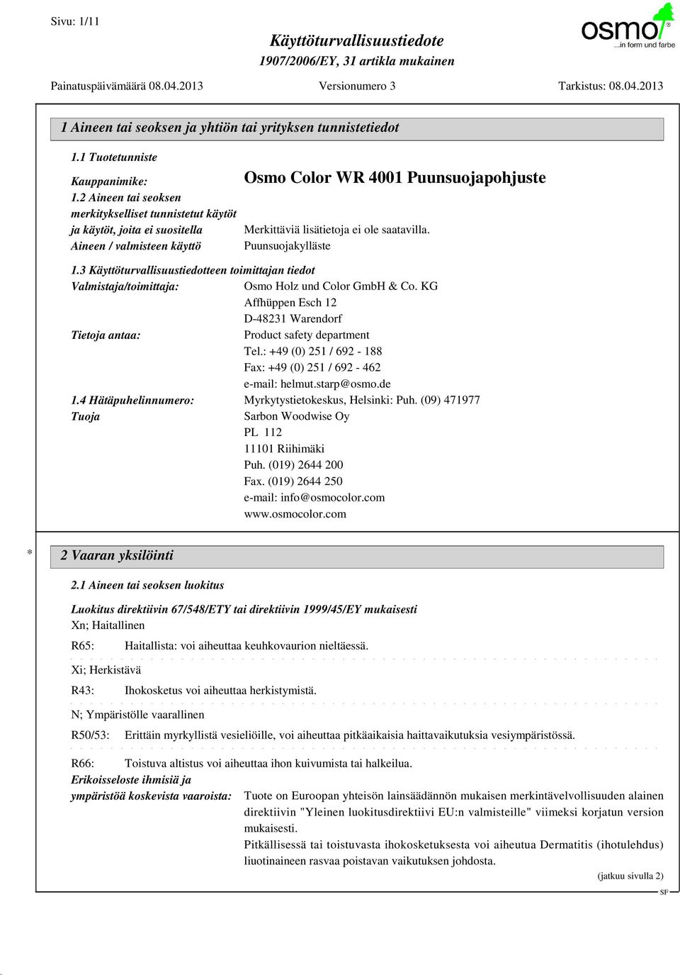 3 Käyttöturvallisuustiedotteen toimittajan tiedot Valmistaja/toimittaja: Osmo Holz und Color GmbH & Co. KG Affhüppen Esch 12 D-48231 Warendorf Tietoja antaa: Product safety department Tel.