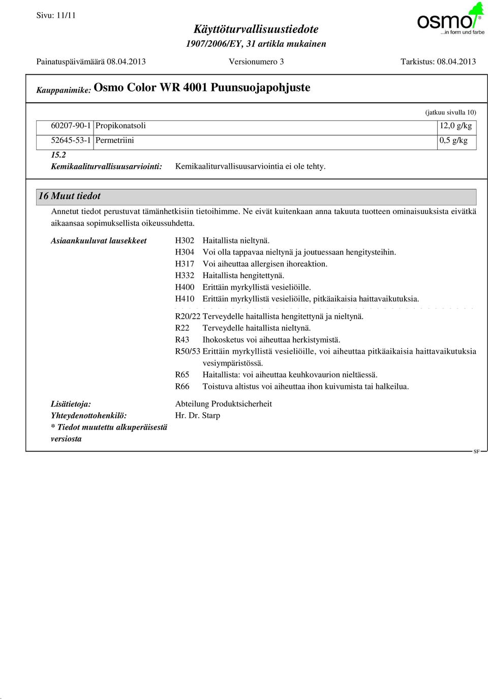 Asiaankuuluvat lausekkeet H302 Haitallista nieltynä. H304 Voi olla tappavaa nieltynä ja joutuessaan hengitysteihin. H317 Voi aiheuttaa allergisen ihoreaktion. H332 Haitallista hengitettynä.