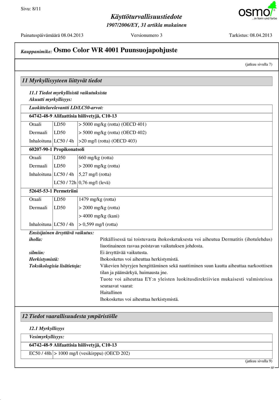 5000 mg/kg (rotta) (OECD 402) Inhaloituna LC50 / 4h >20 mg/l (rotta) (OECD 403) 60207-90-1 Propikonatsoli Oraali LD50 660 mg/kg (rotta) Dermaali LD50 > 2000 mg/kg (rotta) Inhaloituna LC50 / 4h