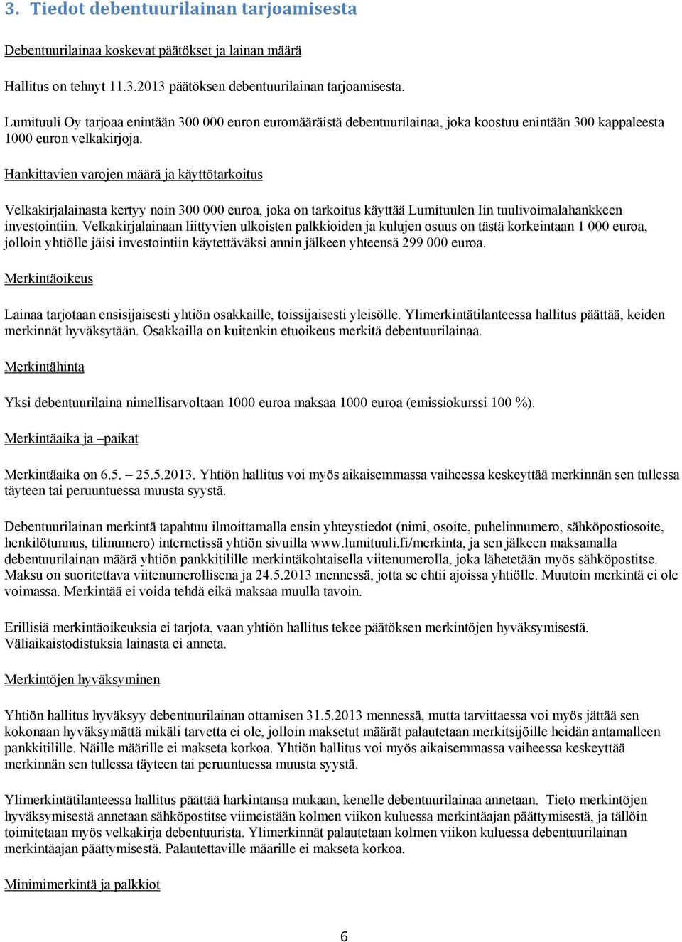 Hankittavien varojen määrä ja käyttötarkoitus Velkakirjalainasta kertyy noin 300 000 euroa, joka on tarkoitus käyttää Lumituulen Iin tuulivoimalahankkeen investointiin.