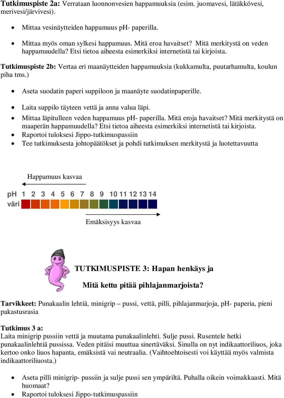 Tutkimuspiste 2b: Vertaa eri maanäytteiden happamuuksia (kukkamulta, puutarhamulta, koulun piha tms.) Aseta suodatin paperi suppiloon ja maanäyte suodatinpaperille.