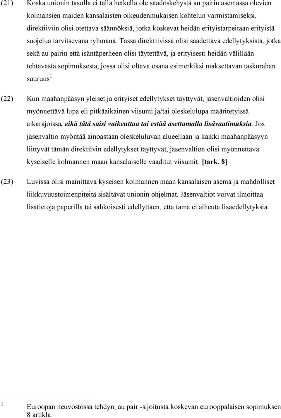 Tässä direktiivissä olisi säädettävä edellytyksistä, jotka sekä au pairin että isäntäperheen olisi täytettävä, ja erityisesti heidän välillään tehtävästä sopimuksesta, jossa olisi oltava osana