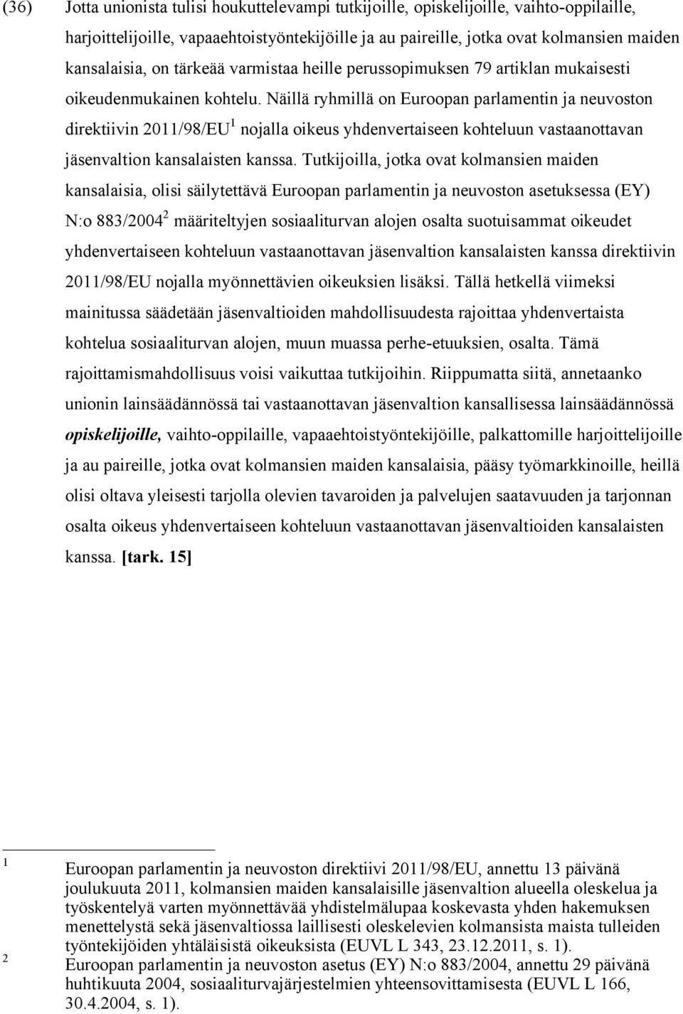 Näillä ryhmillä on Euroopan parlamentin ja neuvoston direktiivin 2011/98/EU 1 nojalla oikeus yhdenvertaiseen kohteluun vastaanottavan jäsenvaltion kansalaisten kanssa.