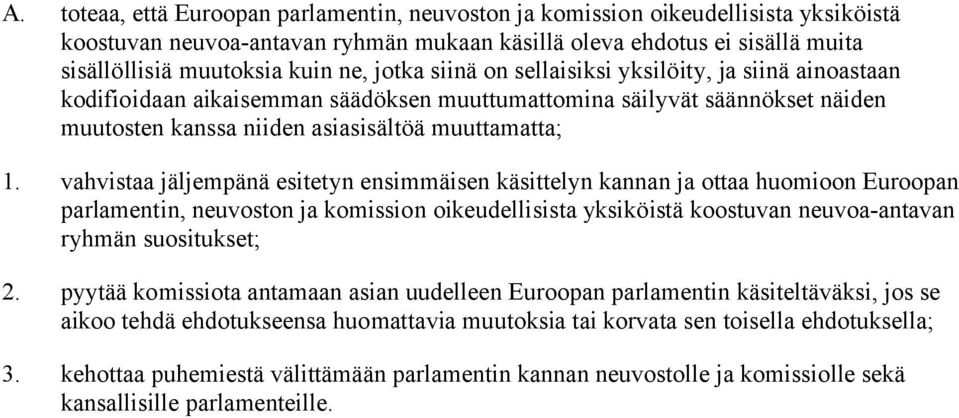 vahvistaa jäljempänä esitetyn ensimmäisen käsittelyn kannan ja ottaa huomioon Euroopan parlamentin, neuvoston ja komission oikeudellisista yksiköistä koostuvan neuvoa-antavan ryhmän suositukset; 2.