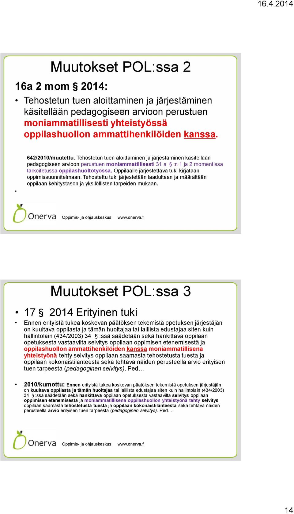 Oppilaalle järjestettävä tuki kirjataan oppimissuunnitelmaan. Tehostettu tuki järjestetään laadultaan ja määrältään oppilaan kehitystason ja yksilöllisten tarpeiden mukaan.