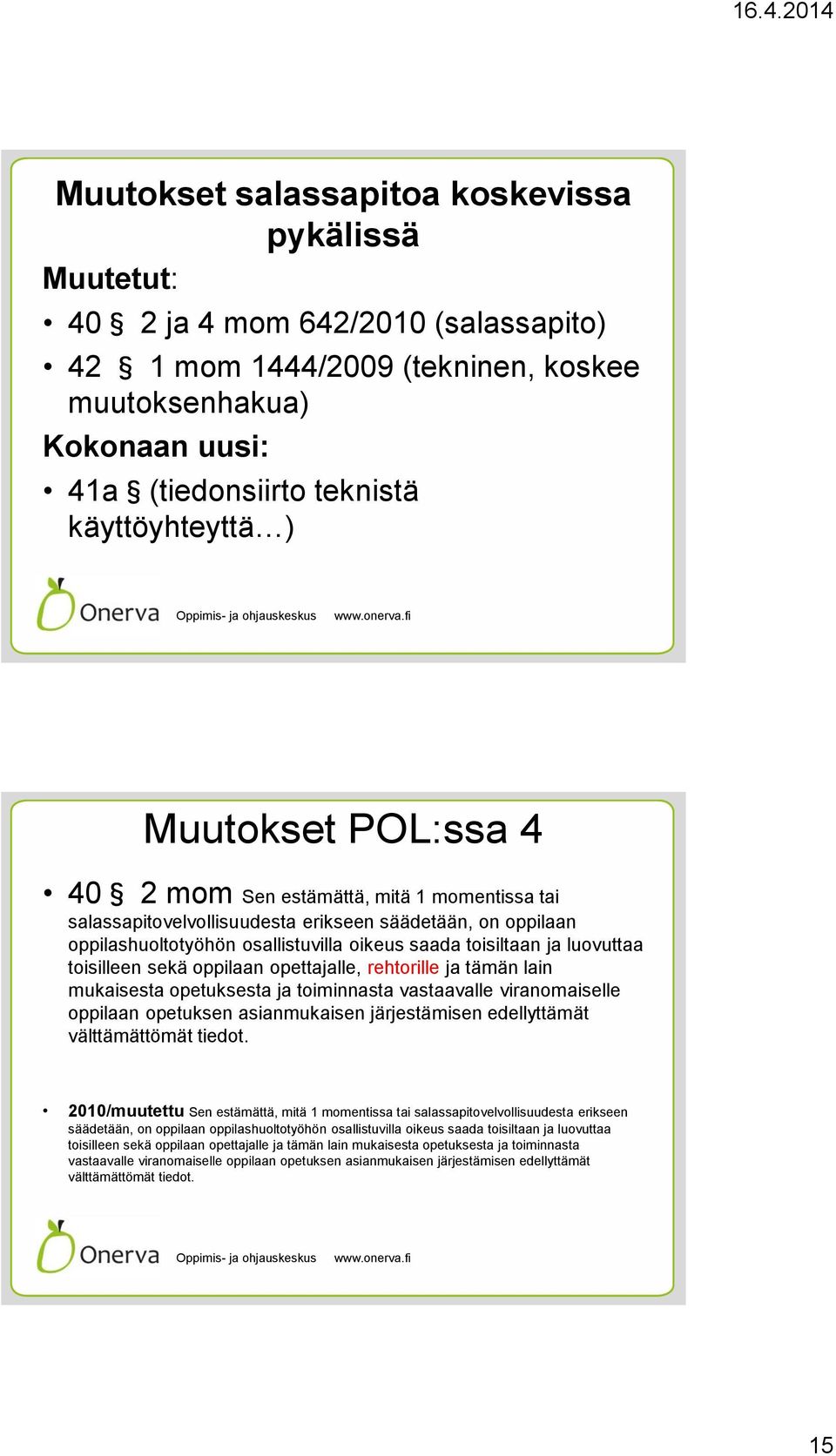 toisiltaan ja luovuttaa toisilleen sekä oppilaan opettajalle, rehtorille ja tämän lain mukaisesta opetuksesta ja toiminnasta vastaavalle viranomaiselle oppilaan opetuksen asianmukaisen järjestämisen