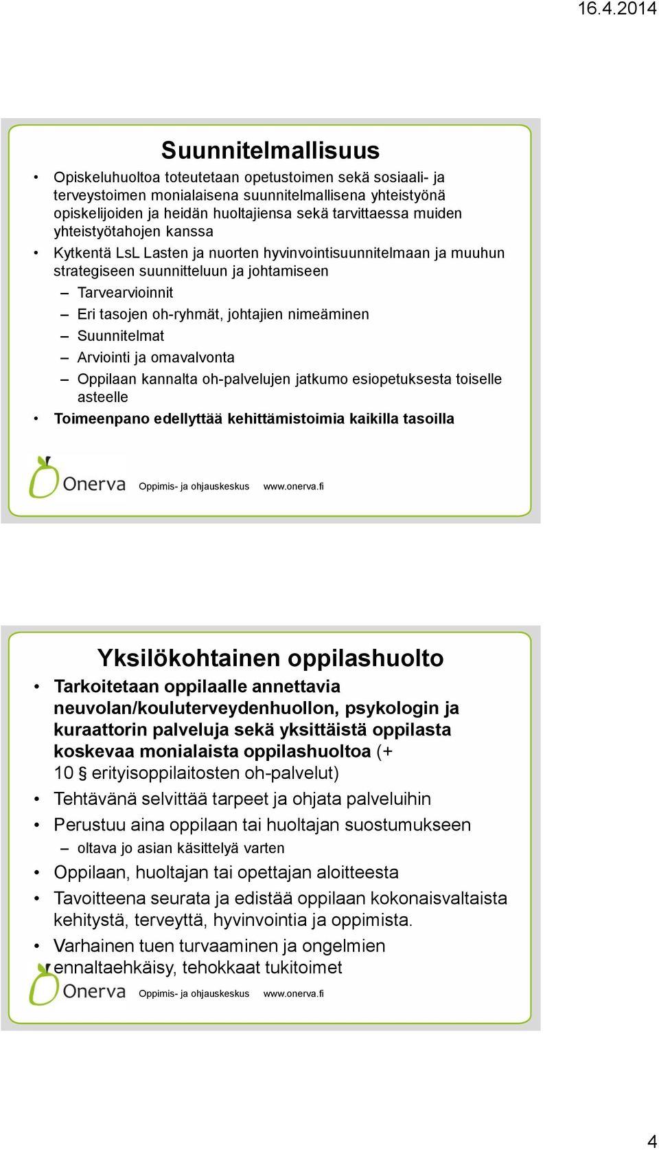 Suunnitelmat Arviointi ja omavalvonta Oppilaan kannalta oh-palvelujen jatkumo esiopetuksesta toiselle asteelle Toimeenpano edellyttää kehittämistoimia kaikilla tasoilla Yksilökohtainen oppilashuolto