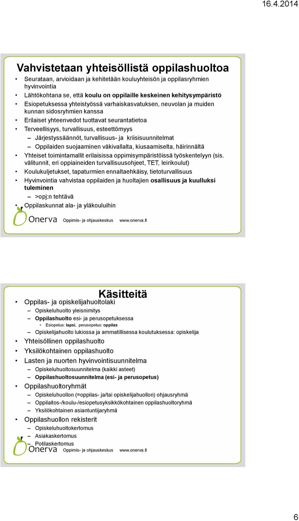 Järjestyssäännöt, turvallisuus- ja kriisisuunnitelmat Oppilaiden suojaaminen väkivallalta, kiusaamiselta, häirinnältä Yhteiset toimintamallit erilaisissa oppimisympäristöissä työskentelyyn (sis.